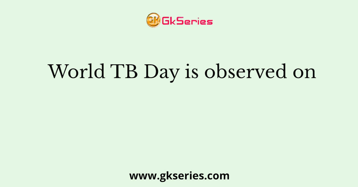 World TB Day is observed on