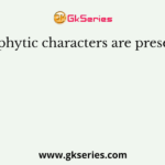 Xerophytic characters are present in