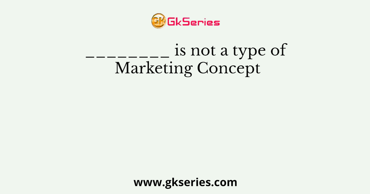 ________ is not a type of Marketing Concept