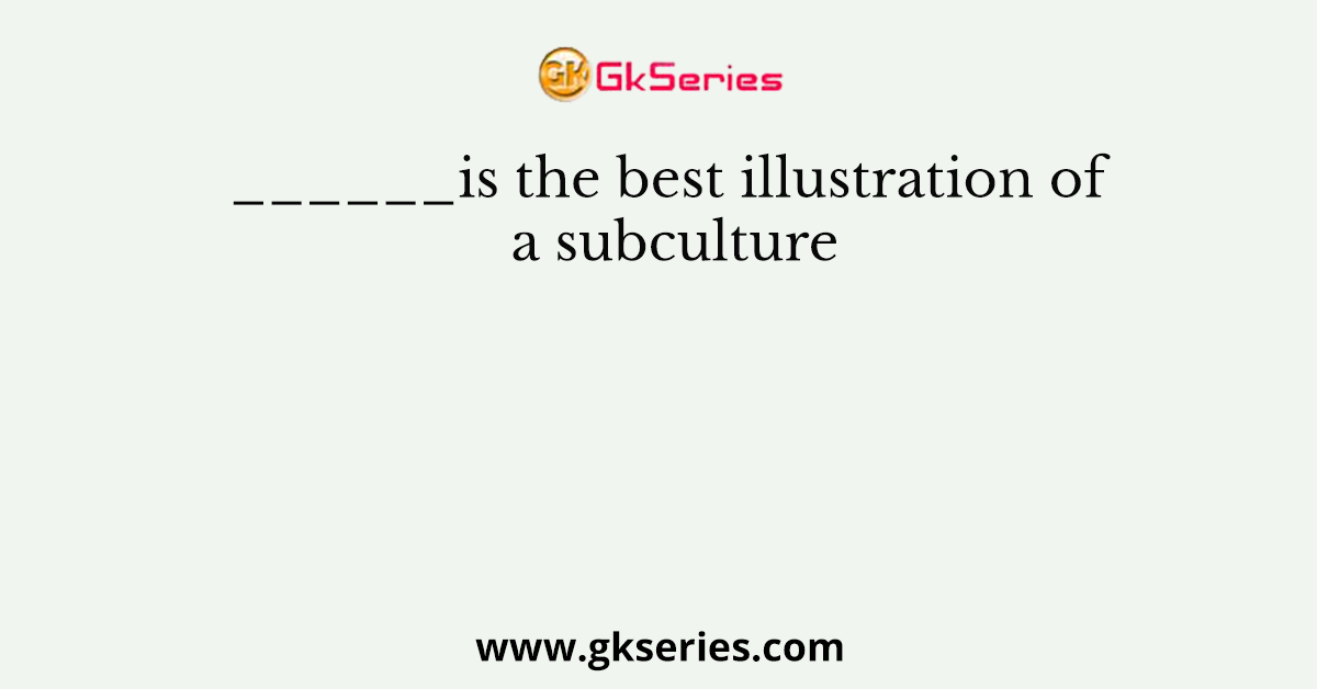 ______is the best illustration of a subculture