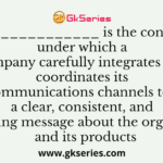 is the concept under which a company carefully integrates and coordinates its many communications