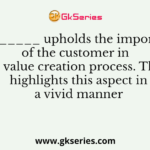 _________ upholds the importance of the customer in the whole value creation process. The D.A.R.T highlights this aspect in a vivid manner
