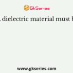 A dielectric material must be