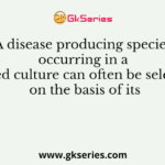 A disease producing species occurring in a mixed culture can often be selected on the basis of its