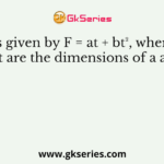 A force F is given by F = at + bt², where t is time. What are the dimensions of a and b?