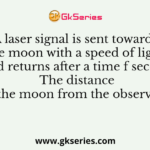 A laser signal is sent towards the moon with a speed of light C and returns after a time f seconds. The distance of the moon from the observer is