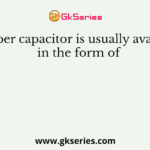 A paper capacitor is usually available in the form of