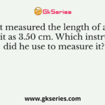 A student measured the length of a rod and wrote it as 3.50 cm. Which instrument did he use to measure it?