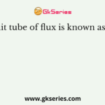 A unit tube of flux is known as tube