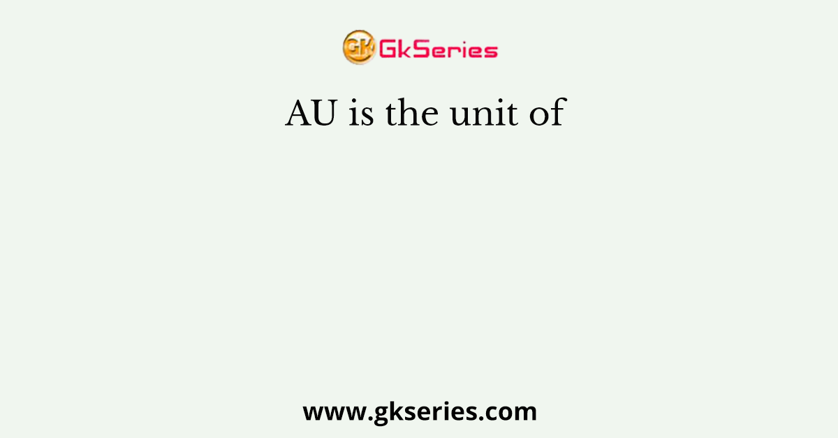 AU is the unit of