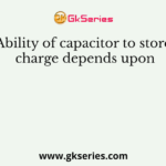 Ability of capacitor to store charge depends upon