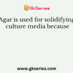 Agar is used for solidifying culture media because