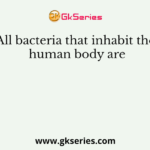 All bacteria that inhabit the human body are