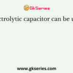 An electrolytic capacitor can be used for