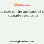 An increase in the amount of carbon dioxide results in