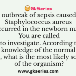 An outbreak of sepsis caused by Staphylococcus aureus has occurred in