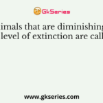 Animals that are diminishing to a level of extinction are called