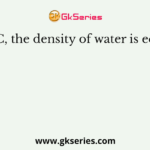 At 4° C, the density of water is equal to