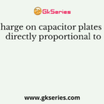 Charge on capacitor plates is directly proportional to