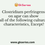 Clostridium perfringens on agar can show all of the following cultural characteristics, Except?