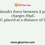 Coulomb's force between 2 point charges 10µC and 5µC placed at a distance of 150cm is