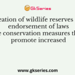 Creation of wildlife reserves and endorsement of laws are conservation measures that promote increased
