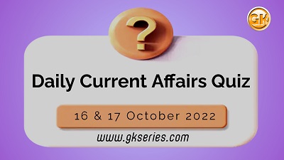 Daily Quiz on Current Affairs by Gkseries – 16 & 17 October 2022