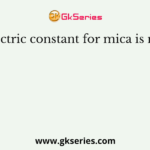 Dielectric constant for mica is nearly