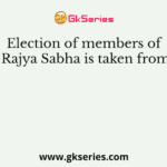 Election of members of Rajya Sabha is taken from