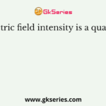 Electric field intensity is a quantity
