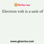 Electron volt is a unit of