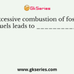 Excessive combustion of fossil fuels leads to __________