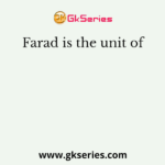 Farad is the unit of