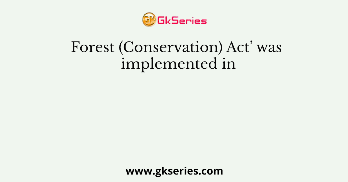Forest (Conservation) Act’ was implemented in