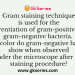 Gram staining technique is used for the differentiation of gram-positive and gram-negative bacteria. What color do gram-negative bacteria show when observed under the microscope after the staining procedure?