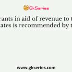 Grants in aid of revenue to the states is recommended by the