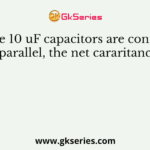 If three 10 uF capacitors are connected in parallel, the net cararitance is