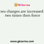 If two charges are increased by two times then force