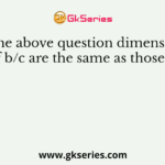 In the above question dimensions of b/c are the same as those of