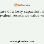 In the case of a lossy capacitor, its series equivalent resistance value will be