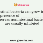 Intestinal bacteria can grow in the presence of __________ whereas nonintestinal bacteria are usually inhibited