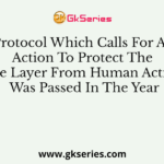 Montreal Protocol Which Calls For Appropriate Action To Protect The Ozone Layer From Human Activities Was Passed In The Year