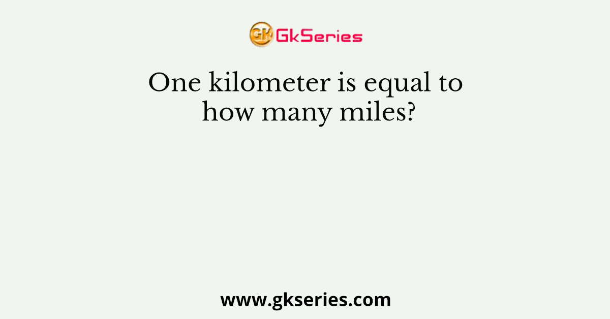 One kilometer is equal to how many miles?