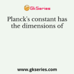 Planck's constant has the dimensions of