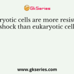 Prokaryotic cells are more resistant to osmotic shock than eukaryotic cells because