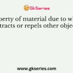 Property of material due to which it attracts or repels other objects is