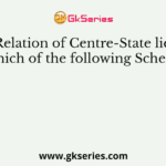 Relation of Centre-State lies in which of the following Schedules?