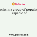 Species is a group of population capable of