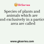 Species of plants and animals which are found exclusively in a particular area are called