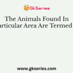 The Animals Found In Particular Area Are Termed As